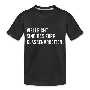 Vielleicht sind das eure Klassenarbeiten - Kinder Premium Bio T-Shirt - Schwarz - Vorne