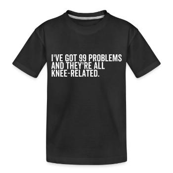 I've Got 99 Problems and They're All Knee-Related - Kids' Premium Organic T-Shirt - black - Front