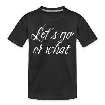 Lets go or what - Kinder Premium Bio T-Shirt - Schwarz - Vorne