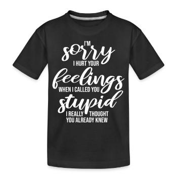 Je suis désolé de t’avoir blessé Je t’ai traité de stupide - T-shirt bio Premium Enfant - noir - Devant