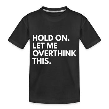 Hold on. let me overthink this - Kids' Premium Organic T-Shirt - black - Front