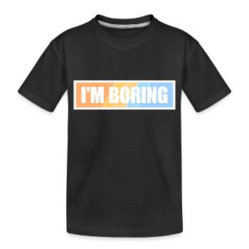 I'm Boring I'm Boring Funny Saying Joke - Kids' Premium Organic T-Shirt - black - Front