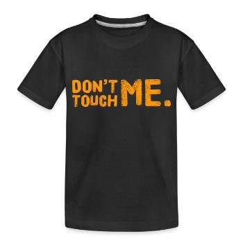 DON´T TOUCH ME. Cool & New T-Shirt. MAXIMUM DESIGN - Kinder Premium Bio T-Shirt - Schwarz - Vorne