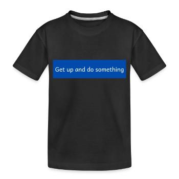 get up and do something - Kids' Premium Organic T-Shirt - black - Front