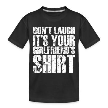 Don't laugh it's your girlfriend's shirt - Kids' Premium Organic T-Shirt - black - Front