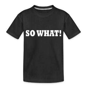 So what - Kids' Premium Organic T-Shirt - black - Front