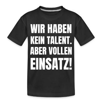 Wir haben kein Talent. Aber vollen Einsatz! - Kinder Premium Bio T-Shirt - Schwarz - Vorne