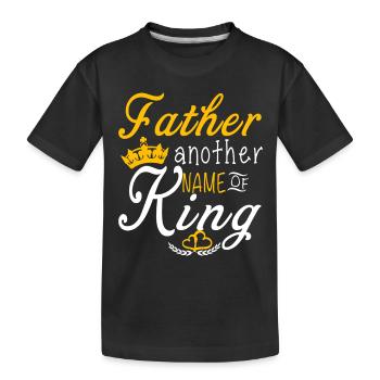 Father Another Name Of King - Kids' Premium Organic T-Shirt - black - Front