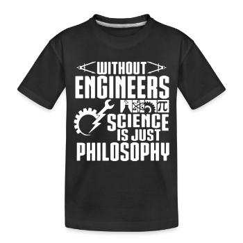 Without Engineers Science Is Just Philosophy - Kids' Premium Organic T-Shirt - black - Front