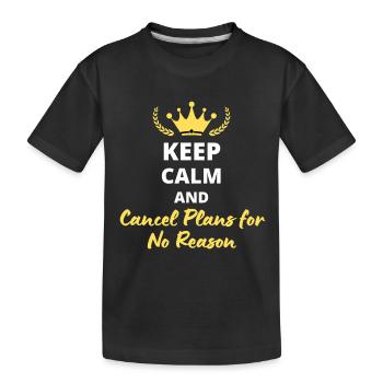 Bewahren Sie Ruhe und stornieren Sie Pläne ohne Grund - Kinder Premium Bio T-Shirt - Schwarz - Vorne