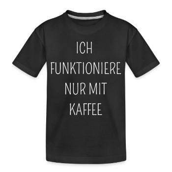 Lustiges Geschenk Ich Funktioniere nur mit Kaffee - Kinder Premium Bio T-Shirt - Schwarz - Vorne