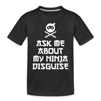 ASK ME ABOUT MY NINJA DISGUISE - Kids' Premium Organic T-Shirt - black - Front