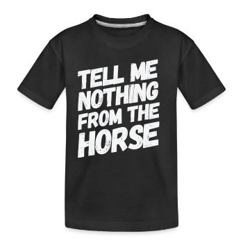 Tell me nothing from the horse witziger Spruch - Kinder Premium Bio T-Shirt - Schwarz - Vorne