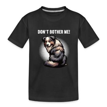 Don't Bother Me Australian Shepherd Aussie Aussies - Kinder Premium Bio T-Shirt - Schwarz - Vorne