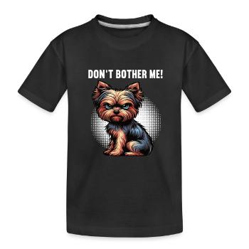 Don't Bother Me Yorkshire Terrier Yorkie Yorkies - Kinder Premium Bio T-Shirt - Schwarz - Vorne