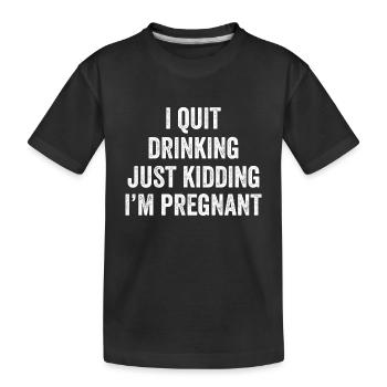 I Quit Drinking, just kidding, I'm just pregnant, - Kids' Premium Organic T-Shirt - black - Front
