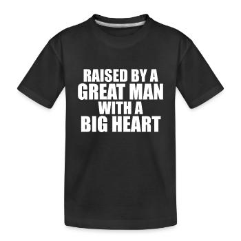 Raised by a Great Man With a Big Heart - Kids' Premium Organic T-Shirt - black - Front