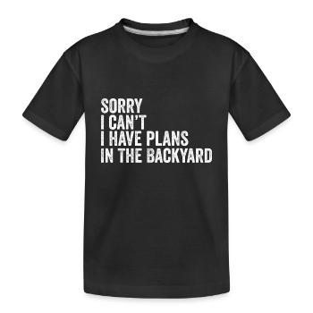 Sorry I Can't I Have Plans In The Backyard - Kids' Premium Organic T-Shirt - black - Front