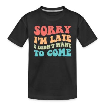 Sorry I'm Late I Didn't Want To Come III - Kids' Premium Organic T-Shirt - black - Front