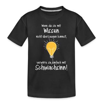 Wenn du die mit Wissen nicht überzeugen kannst - Kinder Premium Bio T-Shirt - Schwarz - Vorne