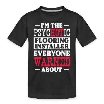 I'm the psychotic flooring installer everyone - Kinder Premium Bio T-Shirt - Schwarz - Vorne