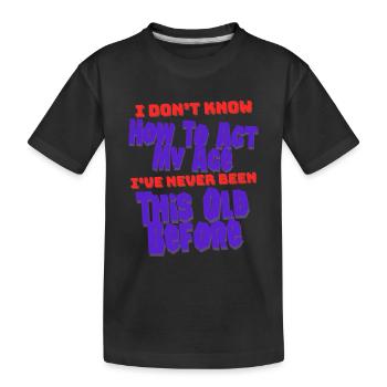 Ich weiß nicht, wie ich meinen uralten Geburtstag verhalten soll - Kinder Premium Bio T-Shirt - Schwarz - Vorne
