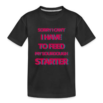 Sorry I Can't I Have To Feed My Sourdough Starter - Kids' Premium Organic T-Shirt - black - Front
