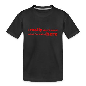 i don t wirklich wissen, was ich hier tue - Kinder Premium Bio T-Shirt - Schwarz - Vorne