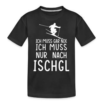 Ich muss gar nix. Ich muss nur nach Ischgl. - Kinder Premium Bio T-Shirt - Schwarz - Vorne