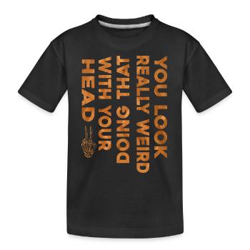 You Look Really Weird Doing That with Your Head - T-shirt bio Premium Enfant - noir - Devant