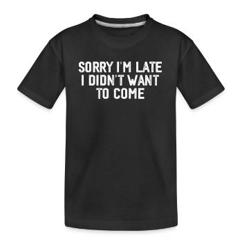 Tut mir leid, dass ich zu spät komme, ich wollte nicht kommen - Kinder Premium Bio T-Shirt - Schwarz - Vorne