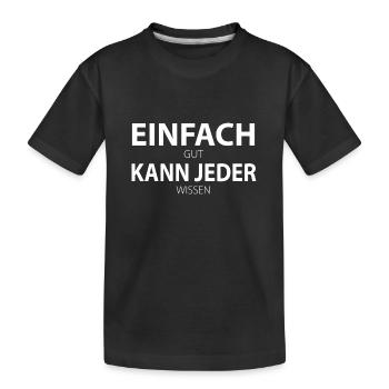 Einfach kann jeder - einfach gut kann jeder wissen - Kinder Premium Bio T-Shirt - Schwarz - Vorne