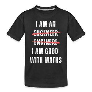 I am an engineer. I am good with maths. Machine - Kids' Premium Organic T-Shirt - black - Front