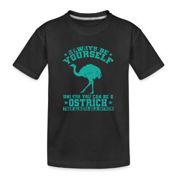 Always be yourself Unless you can be a Ostrich - Kinder Premium Bio T-Shirt - Schwarz - Vorne