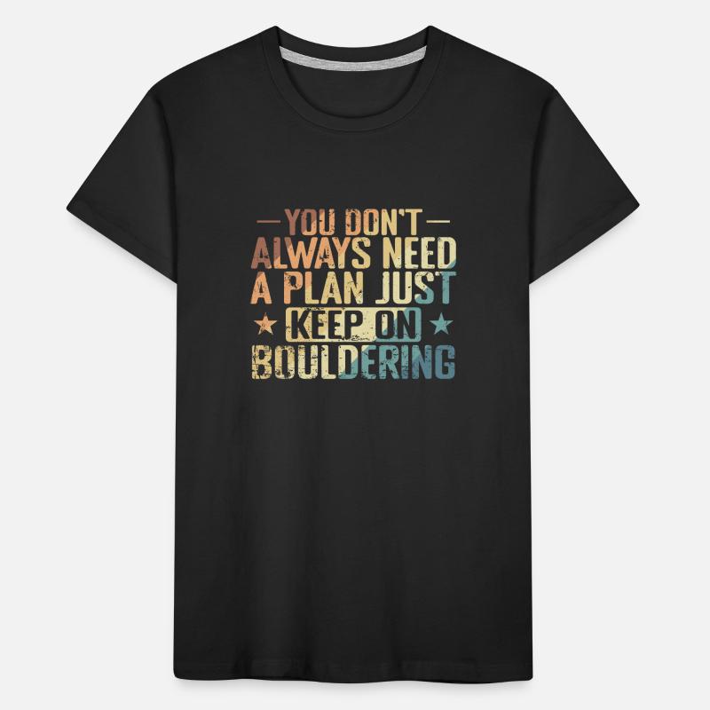 don't Always need a Plan keep on Bouldering Kinder Premium Bio T-Shirt