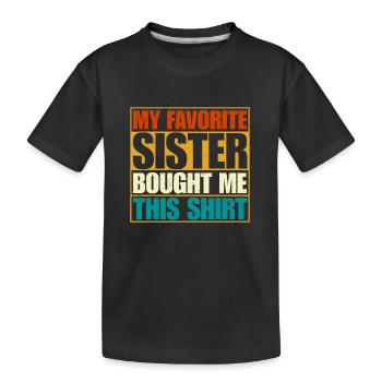 My Favorite Sister Bought Me This Shirt - Kids' Premium Organic T-Shirt - black - Front