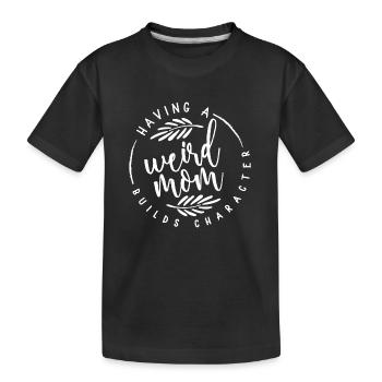 Eine seltsame Mutter zu haben, stärkt den Charakter von Müttern - Kinder Premium Bio T-Shirt - Schwarz - Vorne