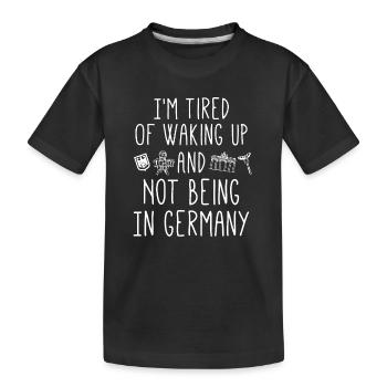 Ich bin es leid, aufzuwachen und nicht in Deutschland zu sein - Kinder Premium Bio T-Shirt - Schwarz - Vorne
