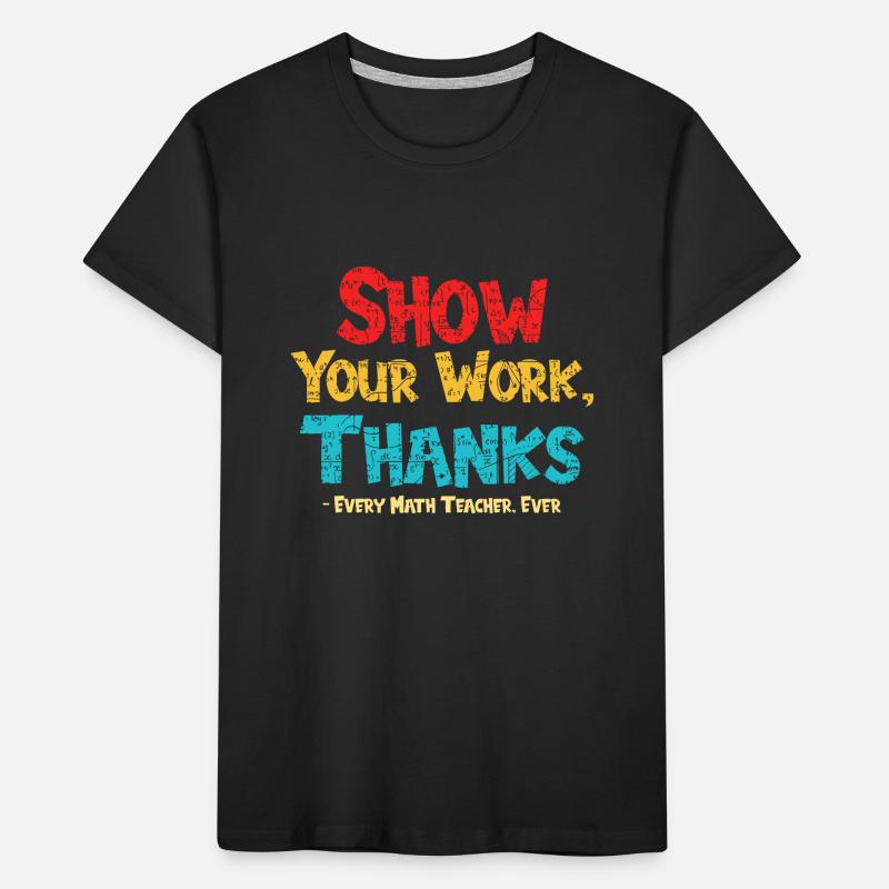 Math Teacher Show Your Work Thanks Every Math Kids' Premium Organic T-Shirt