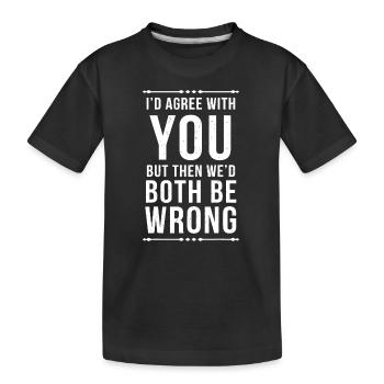 Ich würde dir zustimmen, aber dann würden wir uns beide irren - Kinder Premium Bio T-Shirt - Schwarz - Vorne