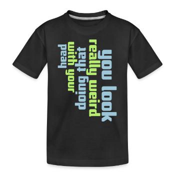 you look really weird - Kids' Premium Organic T-Shirt - black - Front