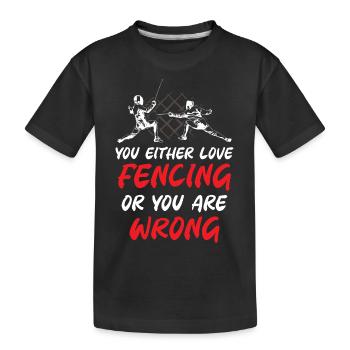 You Either Love Fencing or You Are Wrong - Kinder Premium Bio T-Shirt - Schwarz - Vorne