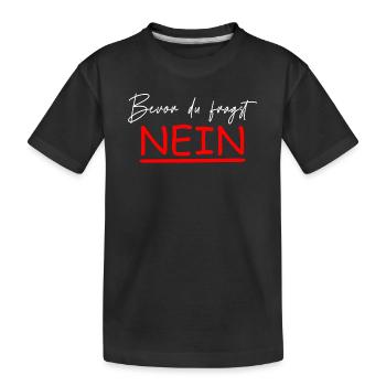 Bevor du fragst Nein Spruch - Kinder Premium Bio T-Shirt - Schwarz - Vorne