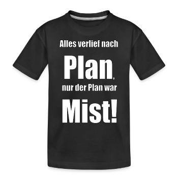 Alles verlief nach Plan, nur der Plan war Mist! - Kinder Premium Bio T-Shirt - Schwarz - Vorne