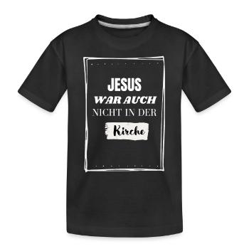 Jesus war auch nicht in der Kirche! Lustig - Kinder Premium Bio T-Shirt - Schwarz - Vorne