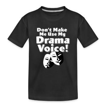 Drama - Lass mich nicht meine Drama-Stimme benutzen - Kinder Premium Bio T-Shirt - Schwarz - Vorne