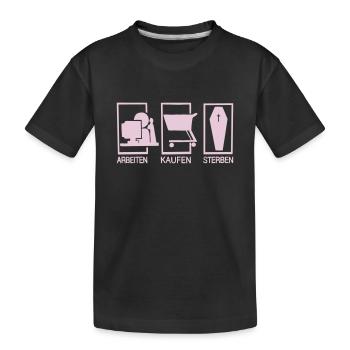 Arbeiten - Kaufen - Sterben - Kinder Premium Bio T-Shirt - Schwarz - Vorne