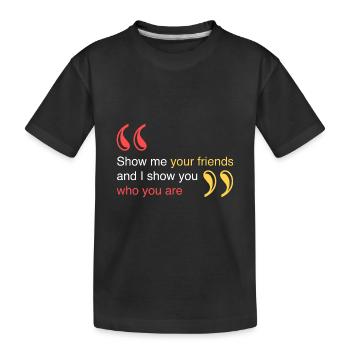 Zeig mir deine Freunde - Kinder Premium Bio T-Shirt - Schwarz - Vorne
