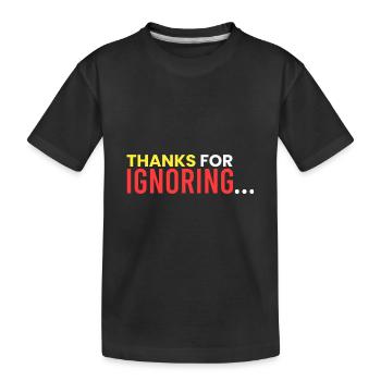 Thanks for ignoring... - Kids' Premium Organic T-Shirt - black - Front