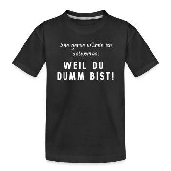 WEIL DU DUMM BIST, lustiger Spruch - Kinder Premium Bio T-Shirt - Schwarz - Vorne